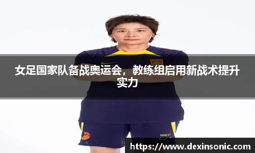 女足国家队备战奥运会，教练组启用新战术提升实力