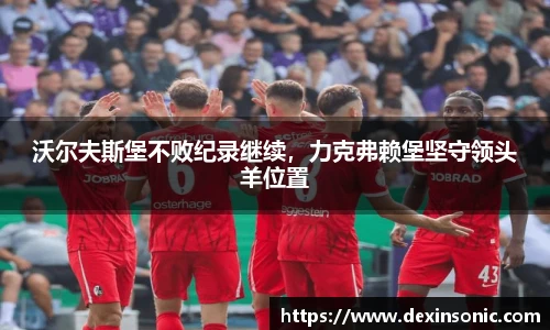 沃尔夫斯堡不败纪录继续，力克弗赖堡坚守领头羊位置