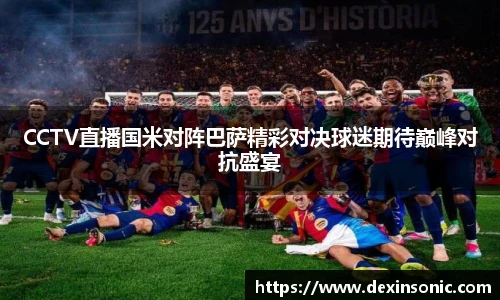 CCTV直播国米对阵巴萨精彩对决球迷期待巅峰对抗盛宴